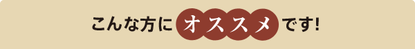 こんな方にオススメです！